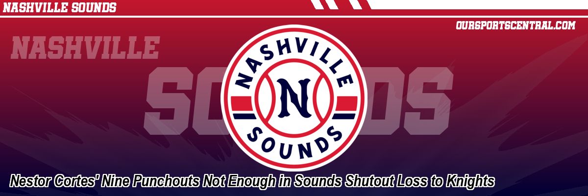Nestor Cortes' Nine Punchouts Not Enough in Sounds Shutout Loss to Knights
