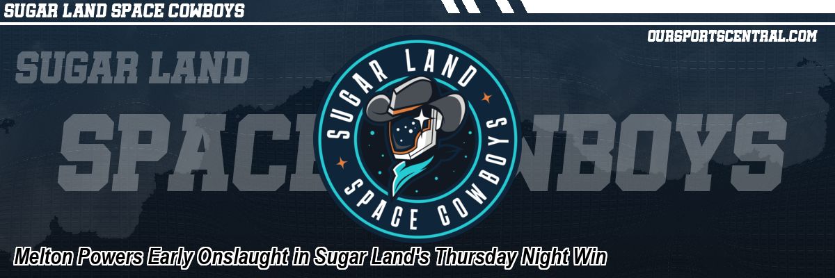 Melton Powers Early Onslaught in Sugar Land's Thursday Night Win
