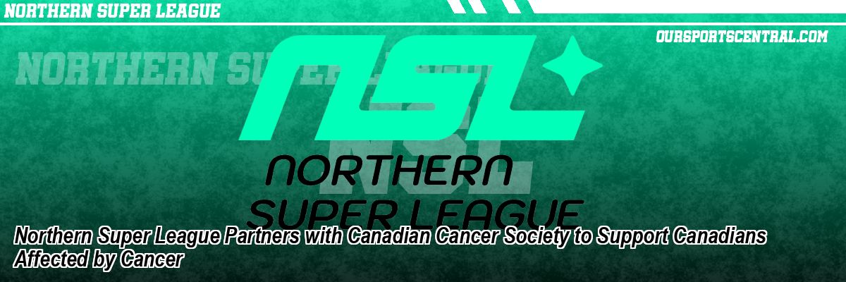 Northern Super League Partners with Canadian Cancer Society to Support Canadians Affected by Cancer