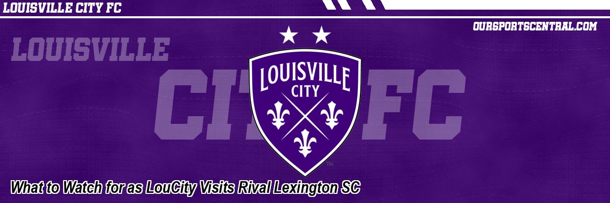What to Watch for as LouCity Visits Rival Lexington SC