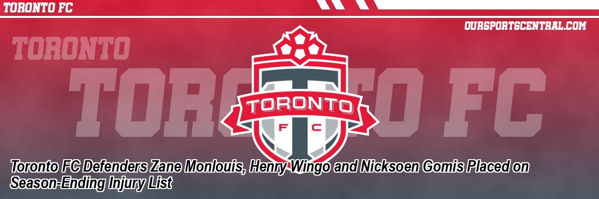Toronto FC Defenders Zane Monlouis, Henry Wingo and Nicksoen Gomis Placed on Season-Ending Injury List