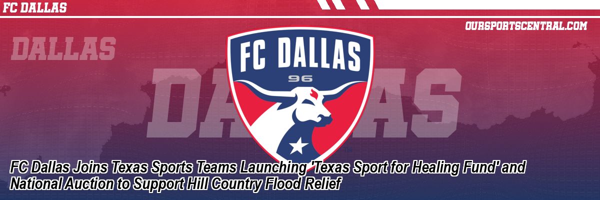 FC Dallas Joins Texas Sports Teams Launching 'Texas Sport for Healing Fund' and National Auction to Support Hill Country Flood Relief