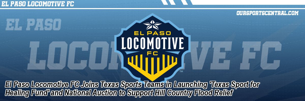 El Paso Locomotive FC Joins Texas Sports Teams in Launching 'Texas Sport for Healing Fund' and National Auction to Support Hill Country Flood Relief