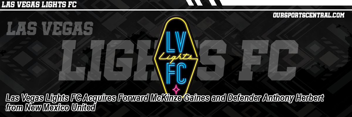 Las Vegas Lights FC Acquires Forward McKinze Gaines and Defender Anthony Herbert from New Mexico United