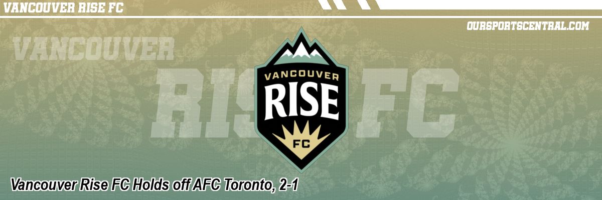Vancouver Rise FC Holds off AFC Toronto, 2-1