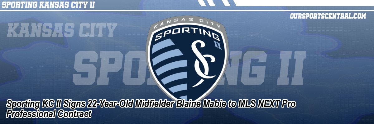 Sporting KC II Signs 22-Year-Old Midfielder Blaine Mabie to MLS NEXT Pro Professional Contract