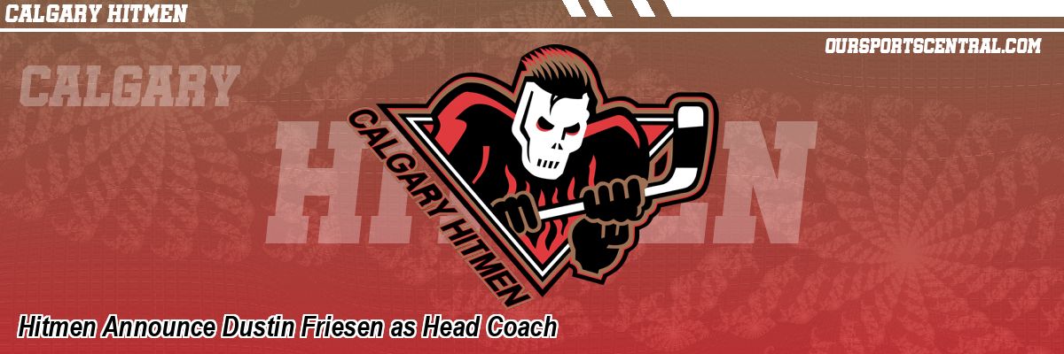 Hitmen Announce Dustin Friesen as Head Coach