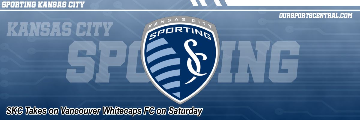 SKC Takes on Vancouver Whitecaps FC on Saturday