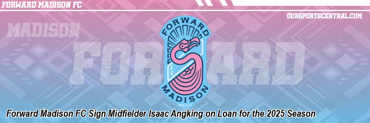 Forward Madison FC Sign Midfielder Isaac Angking on Loan for the 2025 Season