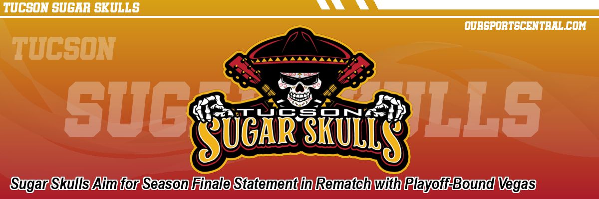Sugar Skulls Aim for Season Finale Statement in Rematch with Playoff-Bound Vegas