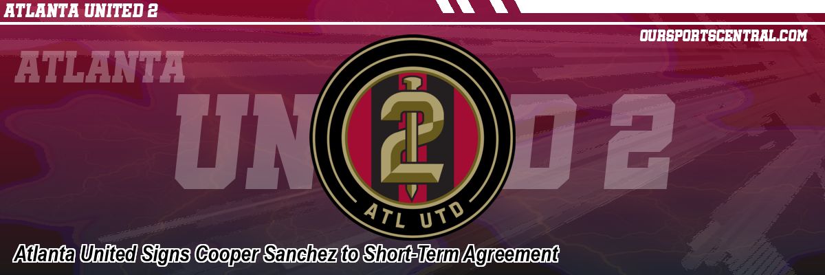 Atlanta United Signs Cooper Sanchez to Short-Term Agreement
