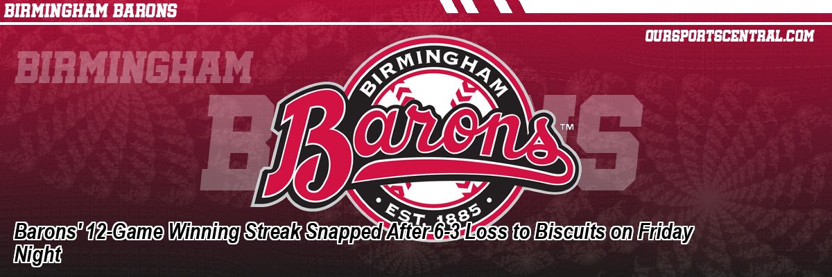 Barons' 12-Game Winning Streak Snapped After 6-3 Loss to Biscuits on Friday Night
