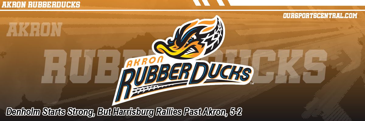 Denholm Starts Strong, But Harrisburg Rallies Past Akron, 5-2