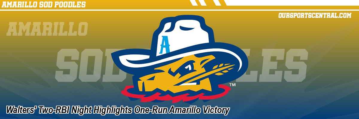 Walters' Two-RBI Night Highlights One-Run Amarillo Victory