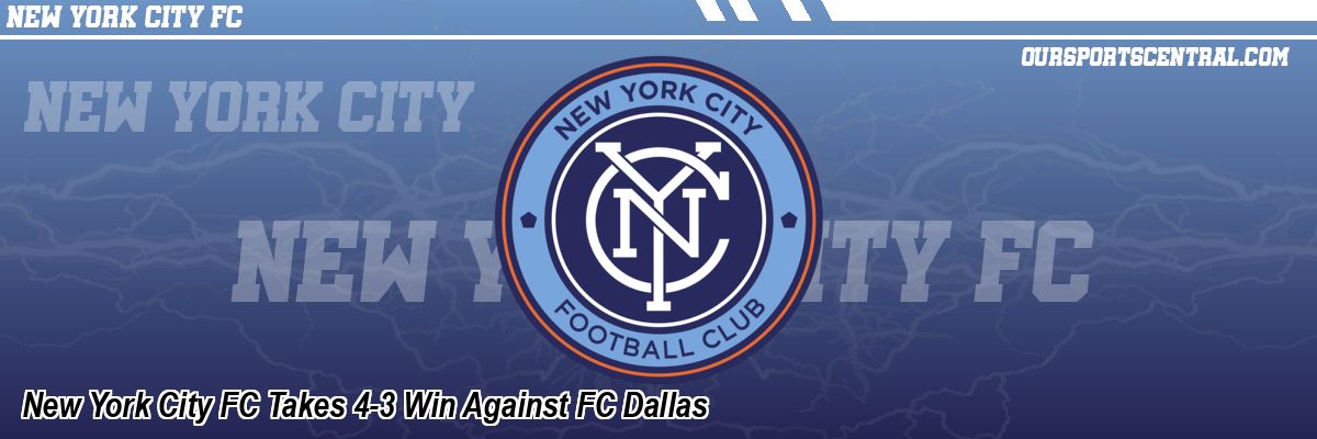 New York City FC Takes 4-3 Win Against FC Dallas