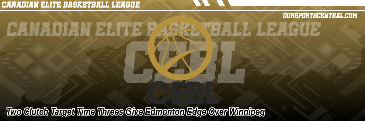 Two Clutch Target Time Threes Give Edmonton Edge Over Winnipeg