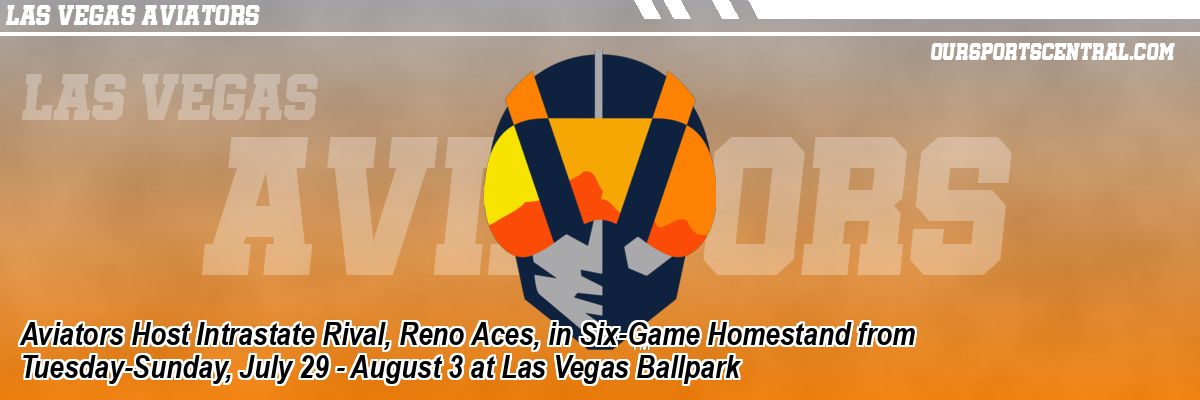 Aviators Host Intrastate Rival, Reno Aces, in Six-Game Homestand from Tuesday-Sunday, July 29 - August 3 at Las Vegas Ballpark