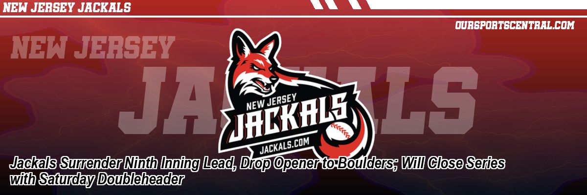 Jackals Surrender Ninth Inning Lead, Drop Opener to Boulders; Will Close Series with Saturday Doubleheader