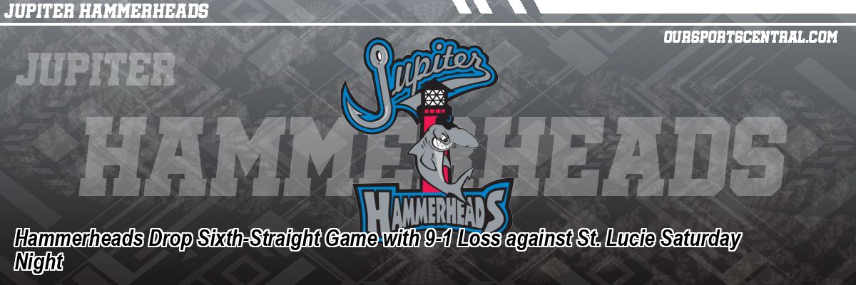 Hammerheads Drop Sixth-Straight Game with 9-1 Loss against St. Lucie Saturday Night