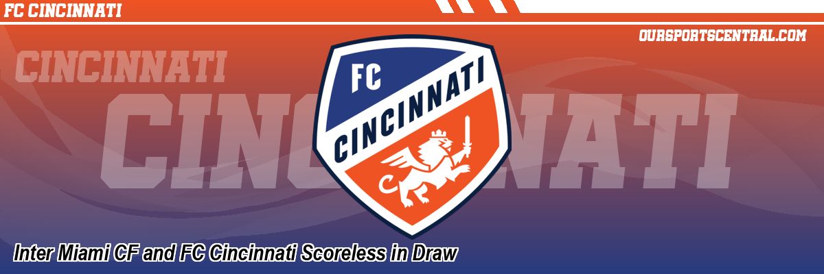 Inter Miami CF and FC Cincinnati Scoreless in Draw