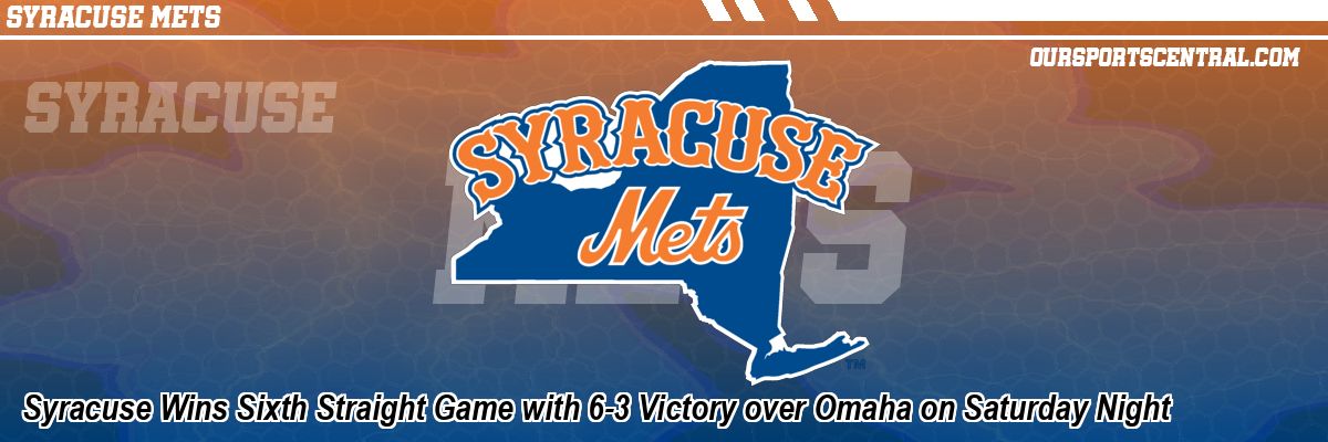 Syracuse Wins Sixth Straight Game with 6-3 Victory over Omaha on Saturday Night