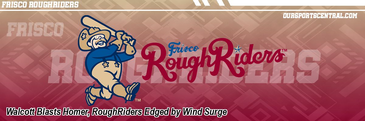 Walcott Blasts Homer, RoughRiders Edged by Wind Surge