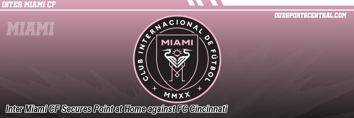 Inter Miami CF Secures Point at Home against FC Cincinnati