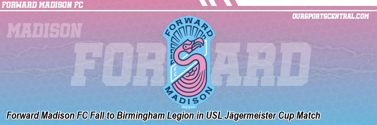 Forward Madison FC Fall to Birmingham Legion in USL Jägermeister Cup Match