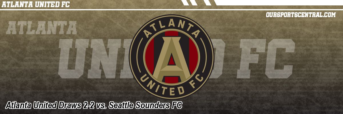 Atlanta United Draws 2-2 vs. Seattle Sounders FC