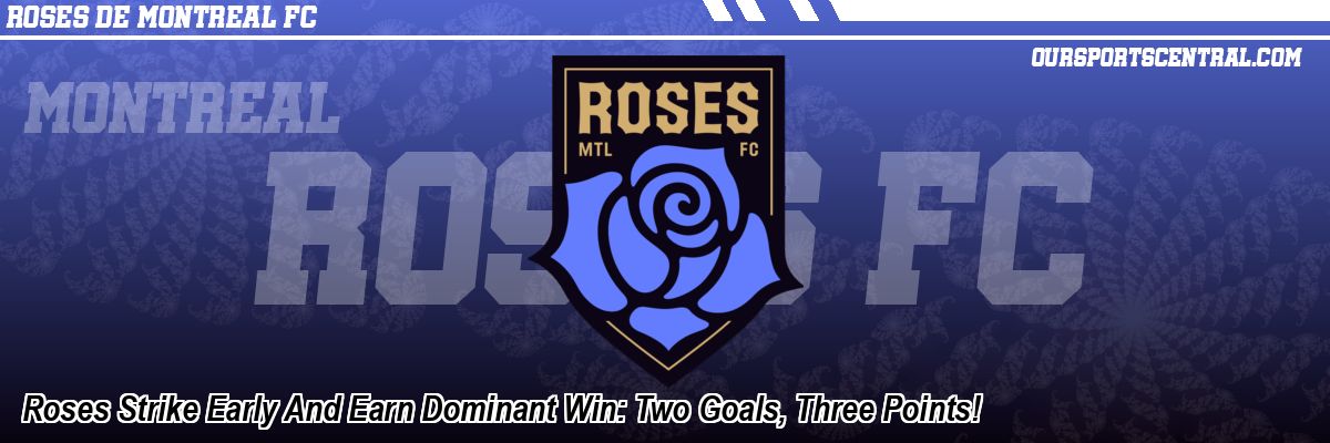 Roses Strike Early And Earn Dominant Win: Two Goals, Three Points!