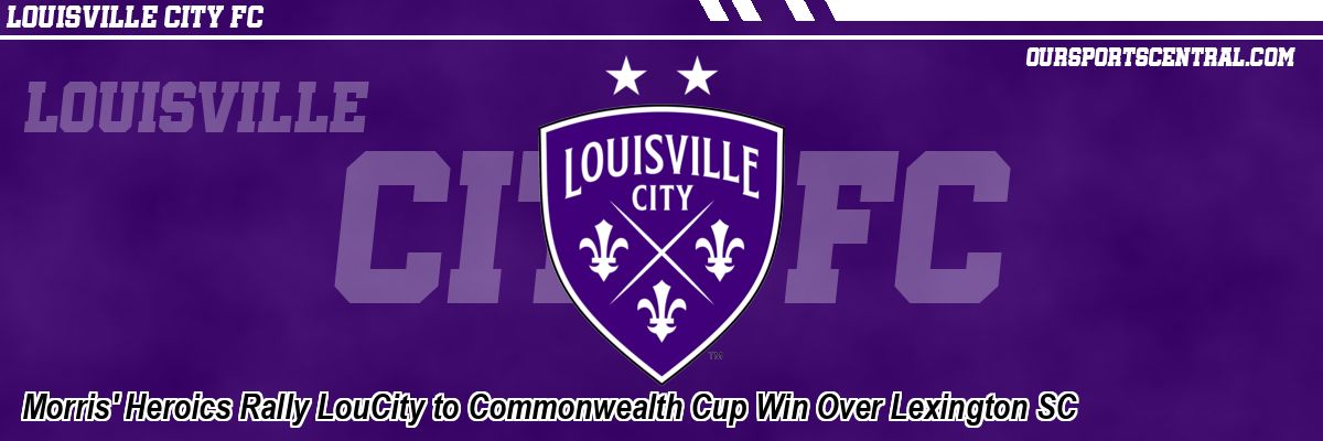 Morris' Heroics Rally LouCity to Commonwealth Cup Win Over Lexington SC