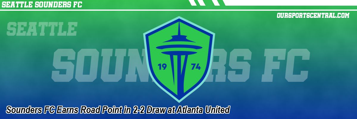 Sounders FC Earns Road Point in 2-2 Draw at Atlanta United