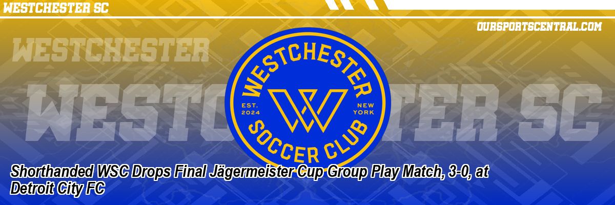 Shorthanded WSC Drops Final Jägermeister Cup Group Play Match, 3-0, at Detroit City FC