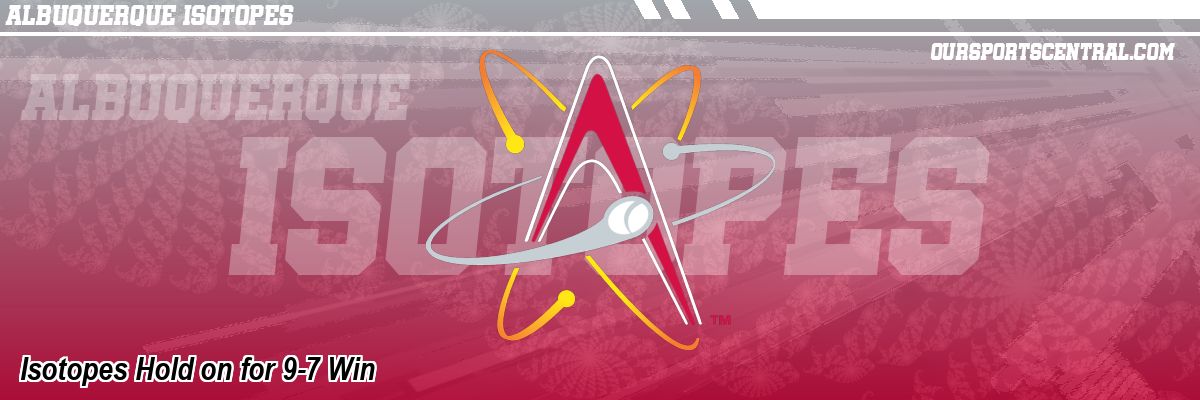 Isotopes Hold on for 9-7 Win