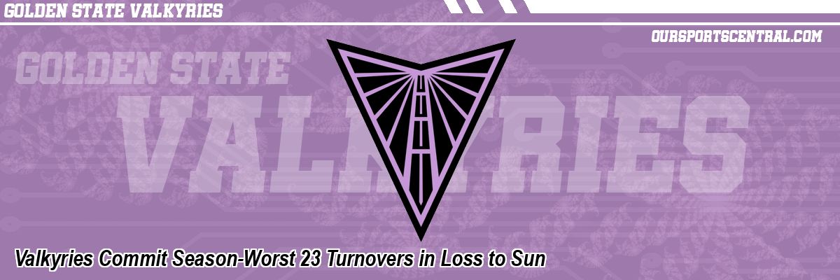 Valkyries Commit Season-Worst 23 Turnovers in Loss to Sun