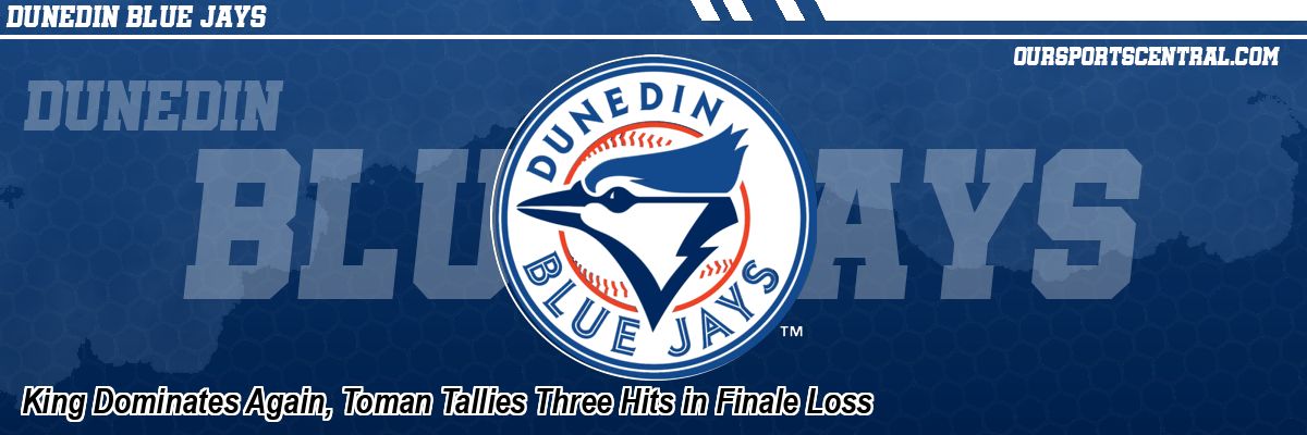 King Dominates Again, Toman Tallies Three Hits in Finale Loss