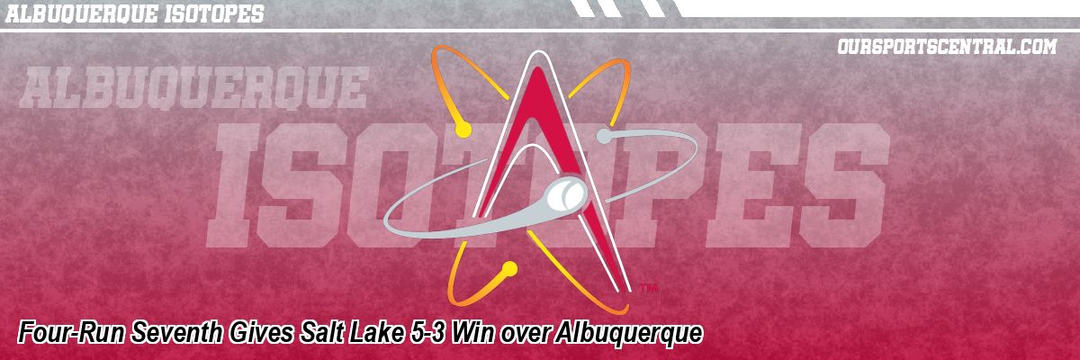 Four-Run Seventh Gives Salt Lake 5-3 Win over Albuquerque