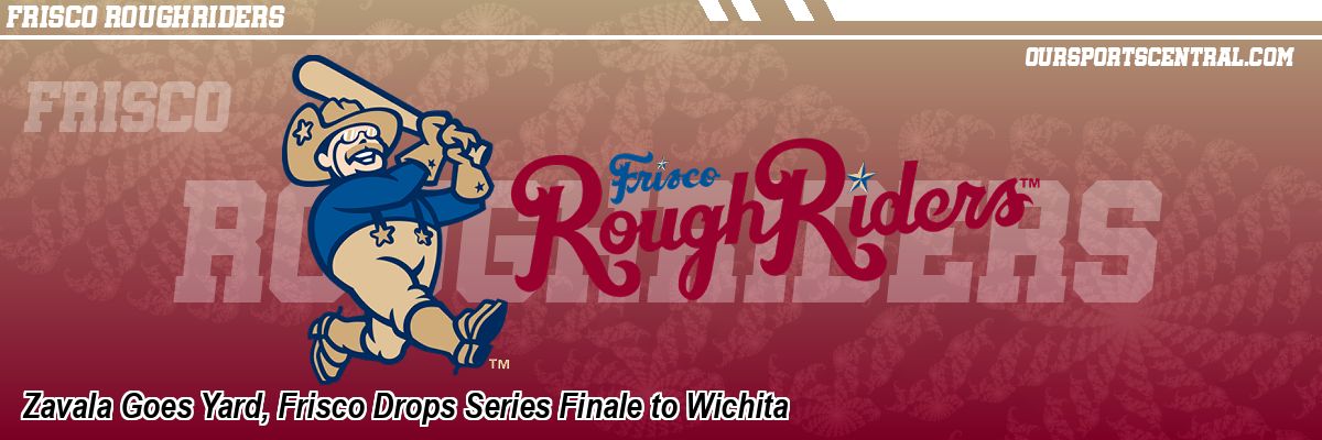 Zavala Goes Yard, Frisco Drops Series Finale to Wichita