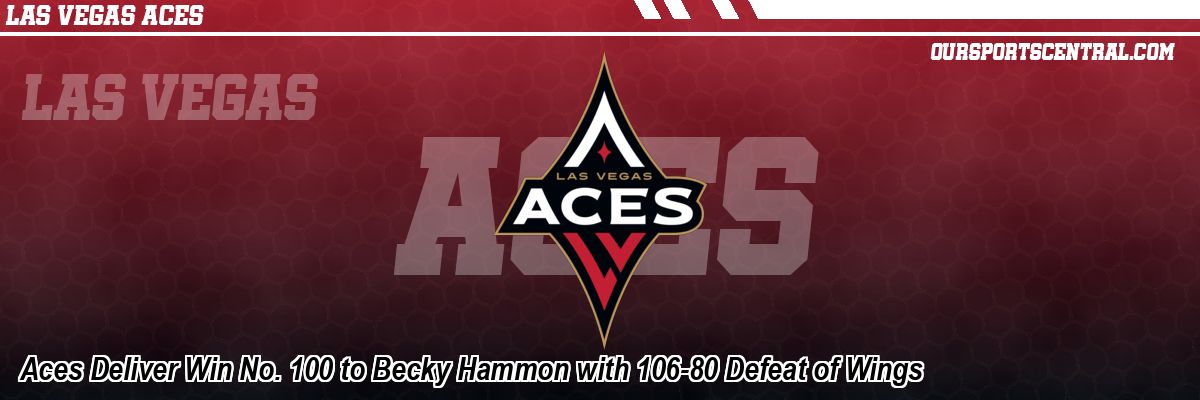 Aces Deliver Win No. 100 to Becky Hammon with 106-80 Defeat of Wings