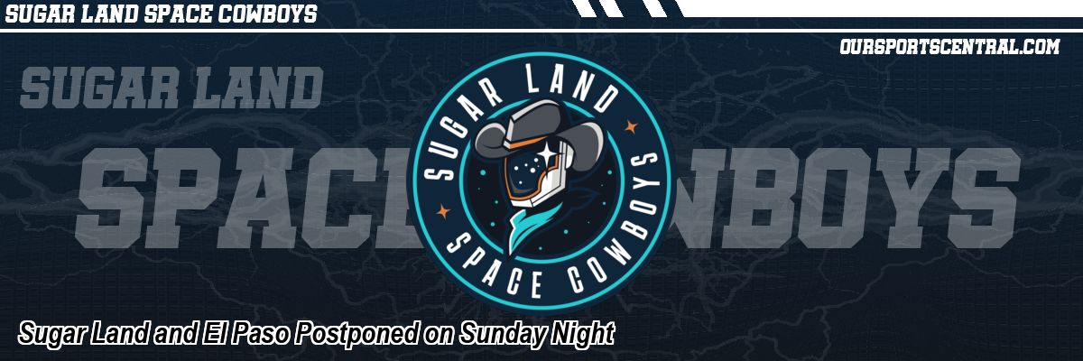 Sugar Land and El Paso Postponed on Sunday Night
