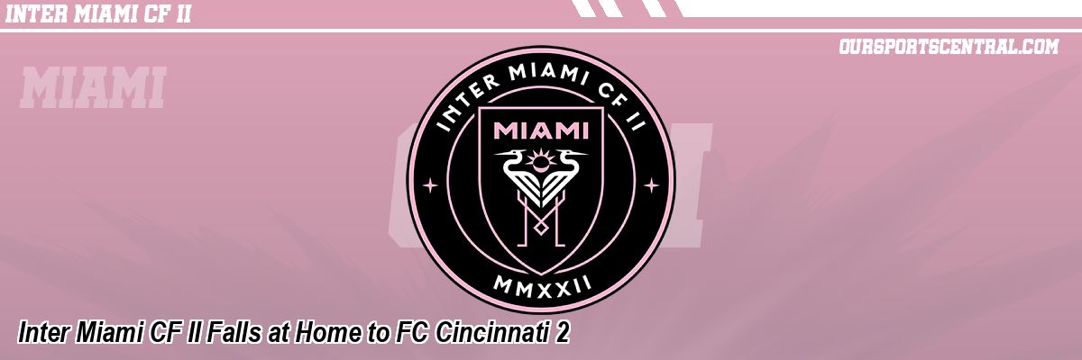 Inter Miami CF II Falls at Home to FC Cincinnati 2