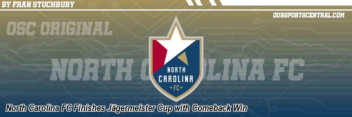 North Carolina FC Finishes Jägermeister Cup with Comeback Win
