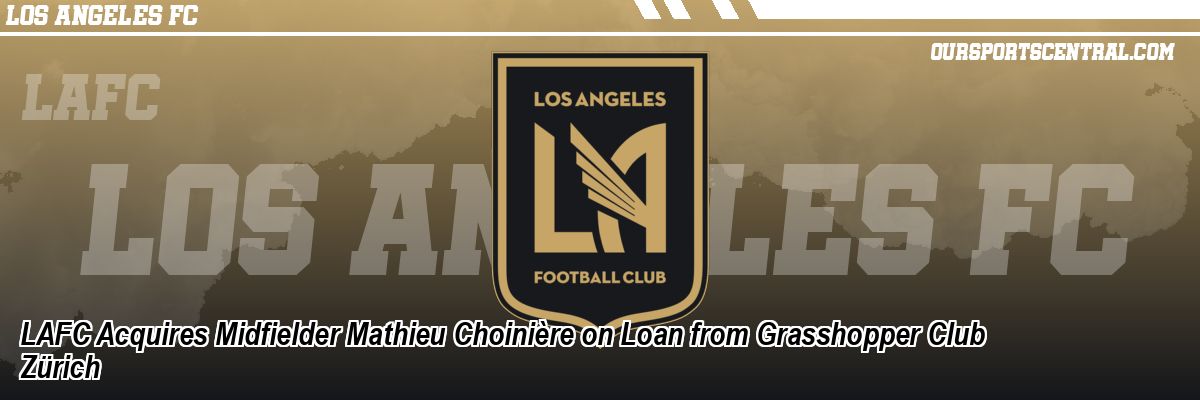 LAFC Acquires Midfielder Mathieu Choinière on Loan from Grasshopper Club Zürich