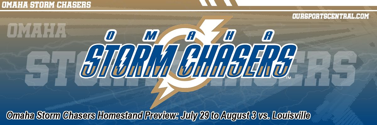 Omaha Storm Chasers Homestand Preview: July 29 to August 3 vs. Louisville