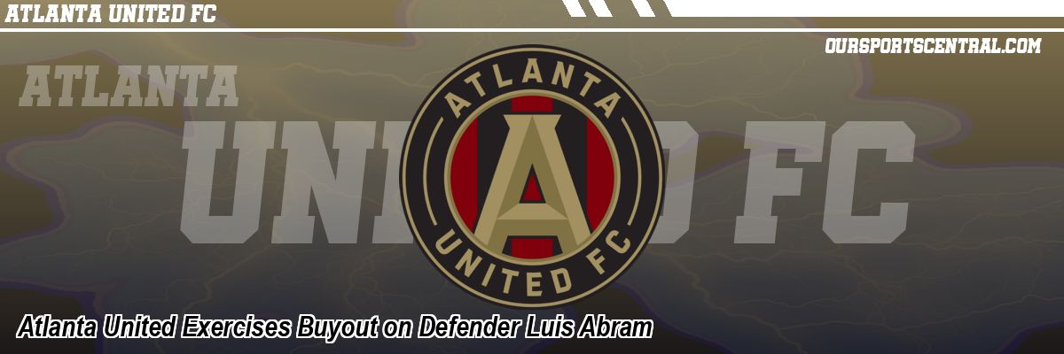 Atlanta United Exercises Buyout on Defender Luis Abram