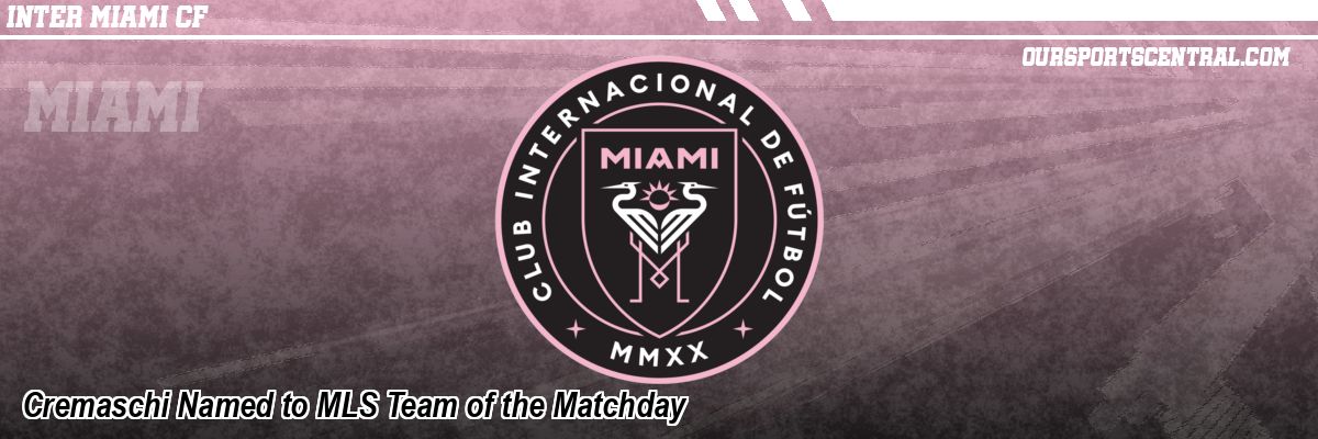 Cremaschi Named to MLS Team of the Matchday