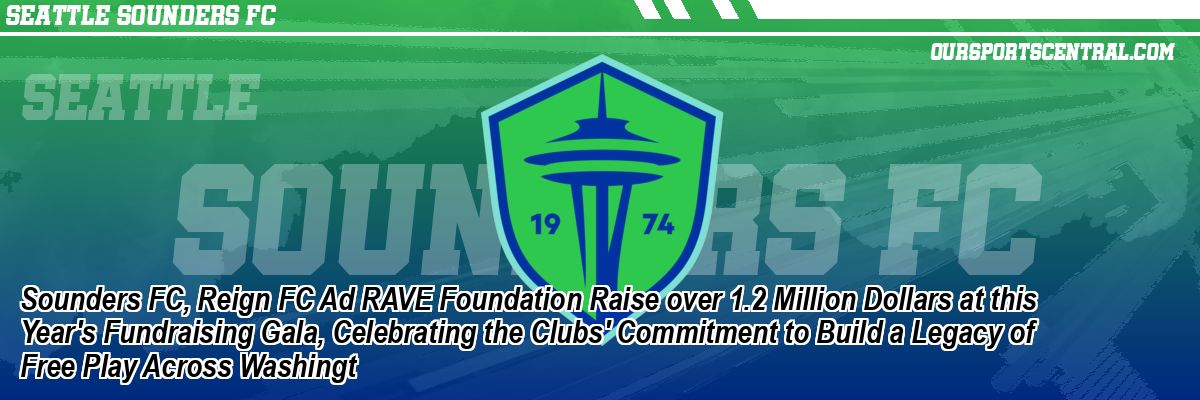 Sounders FC, Reign FC Ad RAVE Foundation Raise over 1.2 Million Dollars at this Year's Fundraising Gala, Celebrating the Clubs' Commitment to Build a Legacy of Free Play Across Washingt