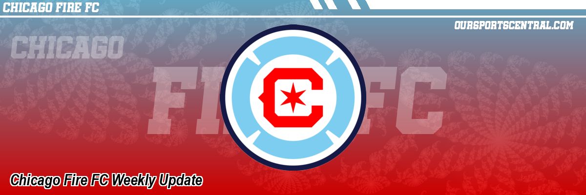 Chicago Fire FC Weekly Update