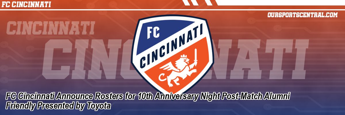 FC Cincinnati Announce Rosters for 10th Anniversary Night Post-Match Alumni Friendly Presented by Toyota