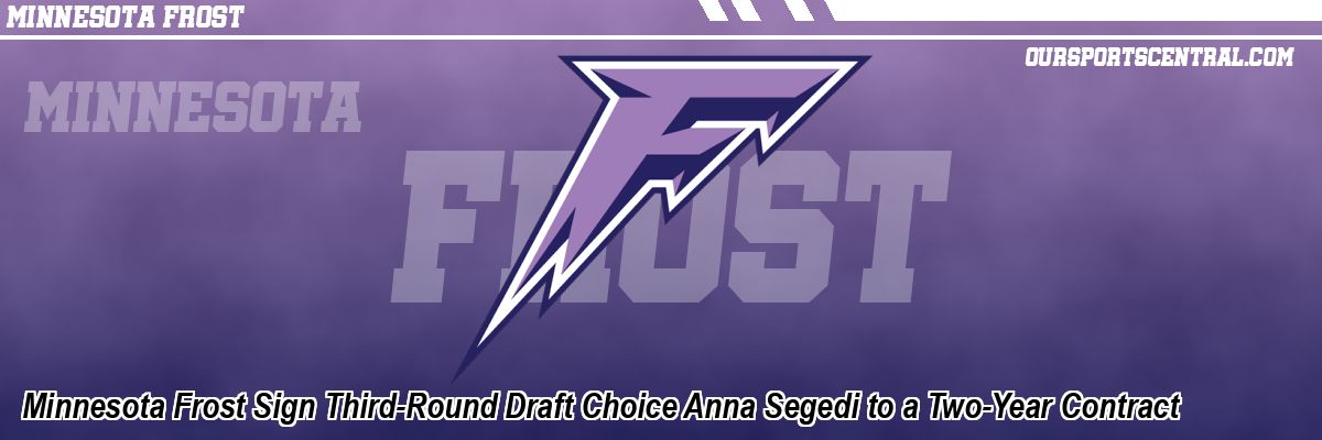 Minnesota Frost Sign Third-Round Draft Choice Anna Segedi to a Two-Year Contract